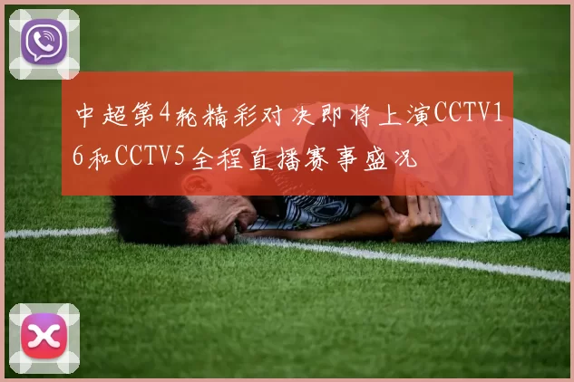 中超第4轮精彩对决即将上演CCTV16和CCTV5全程直播赛事盛况