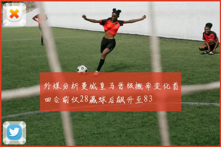 外媒分析曼城皇马晋级概率变化首回合前仅28赢球后飙升至83